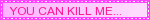 you can kill me... but it won't last!