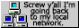 screw y'all I'm going back to my local network